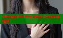 哔咔漫画RNG绅士游戏全彩资源无限畅享