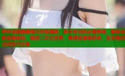 哔咔漫画隐藏模式终极揭秘：新手老司机必备教程，解锁全新漫画体验，畅游二次元世界，高清资源等你来，安全稳定访问技巧分享