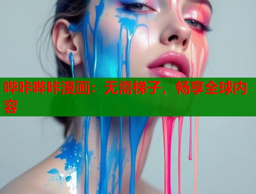 哔咔哔咔漫画：无需梯子，畅享全球内容  第2张