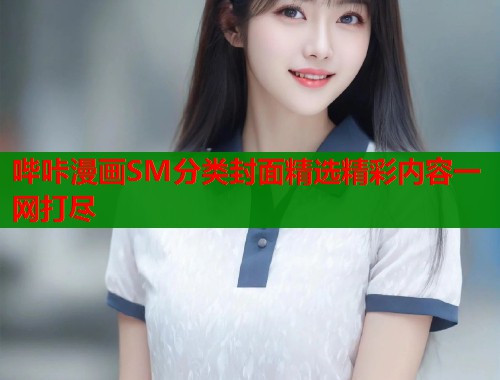 哔咔漫画SM分类封面精选精彩内容一网打尽  第1张