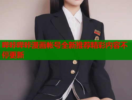 哔咔哔咔漫画帐号全新推荐精彩内容不停更新  第1张