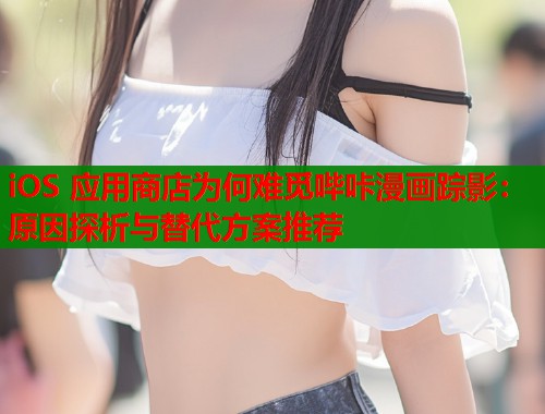 iOS 应用商店为何难觅哔咔漫画踪影：原因探析与替代方案推荐  第1张