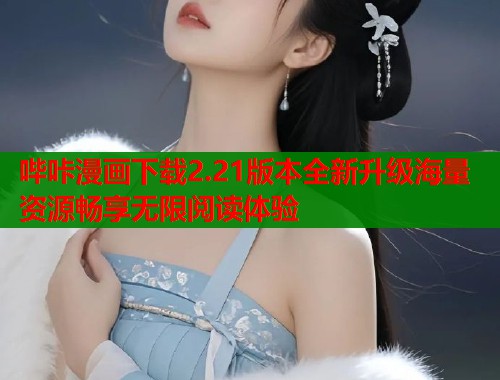 哔咔漫画下载2.21版本全新升级海量资源畅享无限阅读体验  第1张