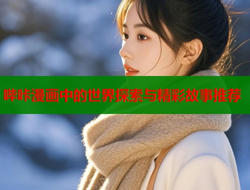 哔咔漫画中的世界探索与精彩故事推荐  第1张
