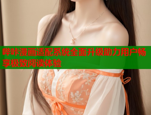 哔咔漫画适配系统全面升级助力用户畅享极致阅读体验  第1张