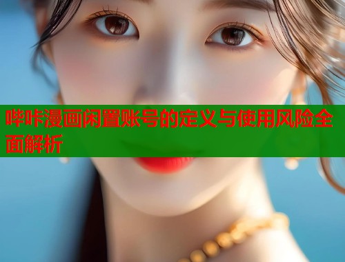 哔咔漫画闲置账号的定义与使用风险全面解析  第1张