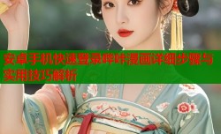 安卓手机快速登录哔咔漫画详细步骤与实用技巧解析