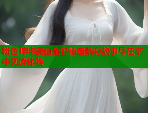 粉色哔咔漫画全彩精选精彩故事尽在掌中阅读体验  第1张